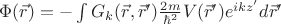 $\Phi (\vec r) = - \int G_k (\vec r, \vec r') \frac {2m}{{\hbar}^2} V (\vec r') e^{ikz'} d\vec r'$