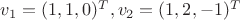 $v_1=(1, 1, 0)^T, v_2=(1, 2, -1)^T$
