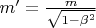 $m'=\frac{m}{\sqrt{1-\beta^2}}$