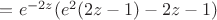 $=e^{-2z}(e^2(2z-1)-2z-1)$
