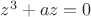 $\[{z^3} + az= 0\]$