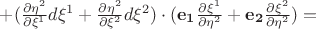 $+(\frac{\partial \eta^2}{\partial \xi^1}d \xi^1 +\frac{\partial \eta^2}{\partial \xi^2}d \xi^2)
\cdot (\mathbf{e_1}\frac{\partial \xi^1}{\partial \eta^2}+\mathbf{e_2}\frac{\partial \xi^2}{\partial \eta^2})=$ $+(\frac{\partial \eta^2}{\partial \xi^1}d \xi^1 +\frac{\partial \eta^2}{\partial \xi^2}d \xi^2)
\cdot (\mathbf{e_1}\frac{\partial \xi^1}{\partial \eta^2}+\mathbf{e_2}\frac{\partial \xi^2}{\partial \eta^2})=$