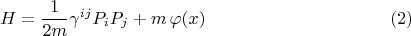 $$H = \frac{1}{2 m} \gamma^{i j} P_i P_j + m \, \varphi(x) \eqno(2)$$