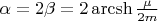 $\[
\alpha  = 2\beta  = 2\operatorname{arcsh} \frac{\mu }
{{2m}}
\]
$
