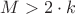 $M> 2\cdot k$