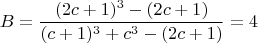 $$B =  \frac{(2c+1)^3- (2c+1)}{(c+1)^3+c^3 - (2c+1) }  =4 $$