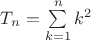$T_n=\sum\limits_{k=1}^n k^2$