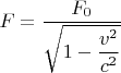 $F=\dfrac{F_0}{\sqrt{1-\dfrac{v^2}{c^2}}}$