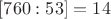 $[760:53]=14$