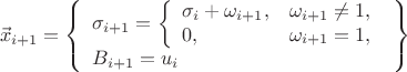 $$\[{{\vec{x}}_{i+1}}=\left\{ \begin{array}{*{35}{l}}
   {{\sigma }_{i+1}}=\left\{ \begin{array}{*{35}{l}}
   {{\sigma }_{i}}+{{\omega }_{i+1}}, & {{\omega }_{i+1}}\ne 1,  \\
   0, & {{\omega }_{i+1}}=1,  \\
\end{array} \right.  \\
   {{B}_{i+1}}={{u}_{i}}  \\
\end{array} \right\}\]$$