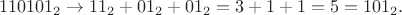 $$110101_2 \rightarrow 11_2 + 01_2 + 01_2 = 3 + 1 + 1 = 5 = 101_2.$$
