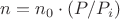 $n=n_0\cdot(P/P_i)$