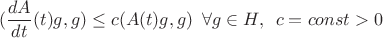 $$
(\frac{dA}{dt}(t) g,g) \le c (A(t)g,g) \,\ \forall g \in H, \,\ c = const >0
$$