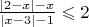 $  \frac {\left| 2 - x \right| - x} {\left| x - 3 \right| - 1} \leqslant 2 $
