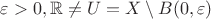 $\varepsilon > 0, \mathbb R \ne U = X \setminus B(0, \varepsilon)$