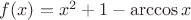 $f(x)=x^2+1-\arccos x$