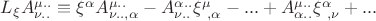 $L_{\xi}A^{\mu..}_{\nu..}\equiv\xi^{\alpha}A^{\mu..}_{\nu..,\alpha}-A^{\alpha..}_{\nu..}\xi^{\mu}_{\ ,\alpha}-...+A^{\mu..}_{\alpha..}\xi^{\alpha}_{\ ,\nu}+...$