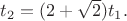 $t_2=(2+\sqrt{2})t_1.$