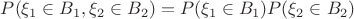 $P(\xi_1\in B_1,\xi_2\in B_2)=P(\xi_1\in B_1)P(\xi_2\in B_2)$