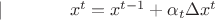 $| \ \ \ \ \ \ \ \ \ \ \ x^t  = x^{t - 1}  + \alpha _t \Delta x^t $