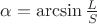 $\alpha=\arcsin{\frac{L}{S}}$