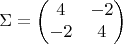 $$ \Sigma= \begin{pmatrix}
  4& -2 \\
  -2&   4 \\
\end{pmatrix}$$
