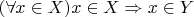 $(\forall x \in X) x \in X \Rightarrow x \in Y$