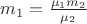 $m_1=\frac{\mu_1 m_2}{\mu_2}$