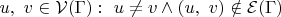 $u,\ v\in\mathcal{V}(\Gamma):\ u\neq v\land(u,\ v)\notin\mathcal{E}(\Gamma)$