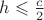$h \leqslant \frac{c}{2}$