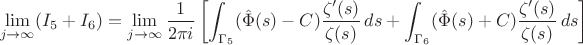 $$ \lim_{j \to \infty} (I_5 + I_6) = \lim_{j \to \infty} \frac{1}{2\pi i} \left[ \int_{\Gamma_5} (\hat{\Phi}(s) - C) \frac{\zeta'(s)}{\zeta(s)} \, ds + \int_{\Gamma_6} (\hat{\Phi}(s) + C) \frac{\zeta'(s)}{\zeta(s)} \, ds \right] $$