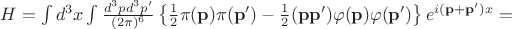 $H=\int d^3x \int \frac{d^3p d^3p'}{(2\pi)^6} \left\{ \frac{1}{2}\pi({\mathbf p})\pi({\mathbf p'})-\frac{1}{2}({\mathbf p}{\mathbf p'})\varphi({\mathbf p})\varphi({\mathbf p'}) \right\} e^{i({\mathbf p}+{\mathbf p'})x}=$