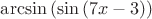 $\arcsin \left( \sin \left( 7x-3 \right) \right)$