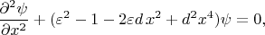 $$\frac{\partial^2\psi} {\partial x^2}+(\varepsilon^2-1-2\varepsilon d \, x^2+d^2x^4)\psi=0,$$
