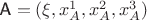 $\textsf A=(\xi, x^1_A, x^2_A, x^3_A)$