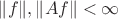 $\|f\|, \|Af\| < \infty$