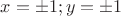 $x=\pm 1;y=\pm 1$
