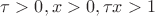 $\tau  > 0,x > 0,\tau x > 1$