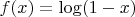 $f(x)=\log(1-x)$