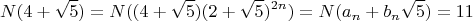 \[
N(4 + \sqrt 5 ) = N((4 + \sqrt 5 )(2 + \sqrt 5 )^{2n} ) = N(a_n  + b_n \sqrt 5 ) = 11
\]