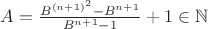 $A=\frac{B^{(n+1)^2}-B^{n+1}}{B^{n+1}-1}+1 \in \mathbb{N}$