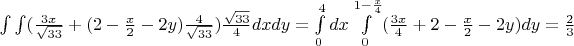 $\int\int(\frac{3x}{\sqrt{33}} + (2 - \frac{x}{2} -2y )\frac{4}{\sqrt{33}})\frac{\sqrt{33}}{4}dxdy =  \int\limits_0^4dx  \int\limits_{0}^{1-\frac{x}{4}} ( \frac{3x}{4} + 2 - \frac{x}{2} - 2y)dy = \frac{2}{3}    $