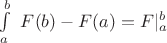 $\int\limits_a^b \ {F(b) - F(a)} = {F |_a^b}$