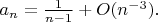 $a_n=\frac{1}{n-1}+O(n^{-3}).$