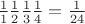 $\frac{1}{1} \frac{1}{2} \frac{1}{3} \frac{1}{4}= \frac{1}{24}$