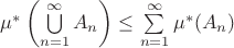 $\mu^*\left(\bigcup\limits_{n=1}^{\infty} A_n\right)\le \sum\limits_{n=1}^{\infty}\mu^*(A_n)$ $\mu^*\left(\bigcup\limits_{n=1}^{\infty} A_n\right)\le \sum\limits_{n=1}^{\infty}\mu^*(A_n)$
