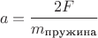 $$a=\frac {2F}{m_\text{пружина}}$$
