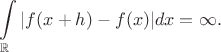 $\large \displaystyle \int\limits_{\mathbb{R}}|f(x+h)-f(x)|dx=\infty.$