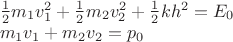 $\begin{array}{l}\frac 1 2 m_1 v_1^2+\frac 1 2 m_2 v_2^2+\frac 1 2 kh^2=E_0 \\m_1 v_1+m_2 v_2=p_0\end{array}$