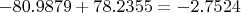$-80.9879+78.2355=-2.7524$
